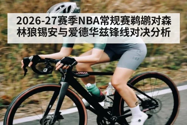 2026-27赛季NBA常规赛鹈鹕对森林狼锡安与爱德华兹锋线对决分析